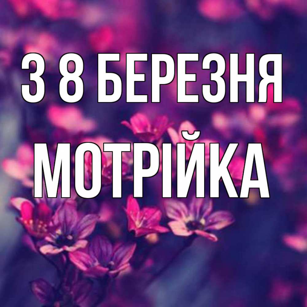 Открытка на каждый день з підписом, Мотрійка З 8 БЕРЕЗНЯ небольшие цветы 1 Прикольна листівка з побажанням онлайн скачати безкоштовно 
