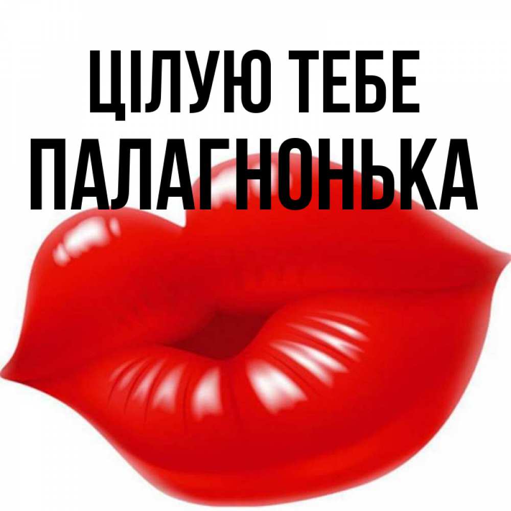 Открытка на каждый день з підписом, Палагнонька Цілую тебе губки надутые бантиком Прикольна листівка з побажанням онлайн скачати безкоштовно 