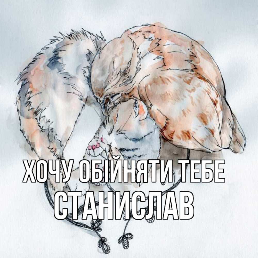 Открытка на каждый день з підписом, Станислав Хочу обійняти тебе можно быть вместе даже когда очень разные Прикольна листівка з побажанням онлайн скачати безкоштовно 