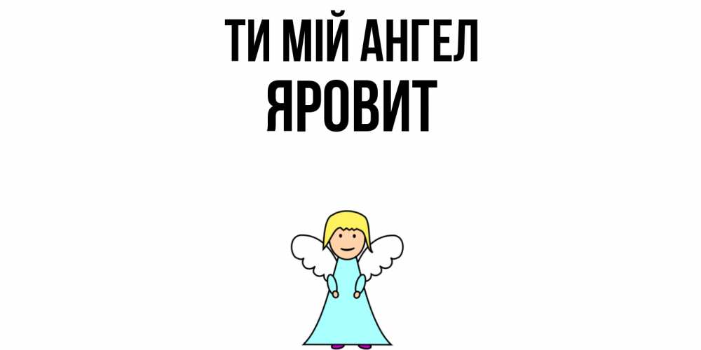 Открытка на каждый день з підписом, Яровит Ти мій ангел ангел Прикольна листівка з побажанням онлайн скачати безкоштовно 
