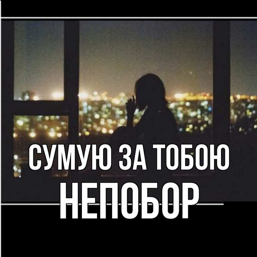 Открытка на каждый день з підписом, Непобор Сумую за тобою у окна Прикольна листівка з побажанням онлайн скачати безкоштовно 