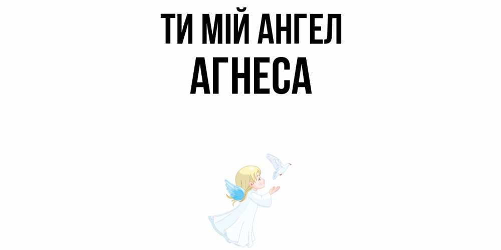 Открытка на каждый день з підписом, Агнеса Ти мій ангел ангел, голубь Прикольна листівка з побажанням онлайн скачати безкоштовно 