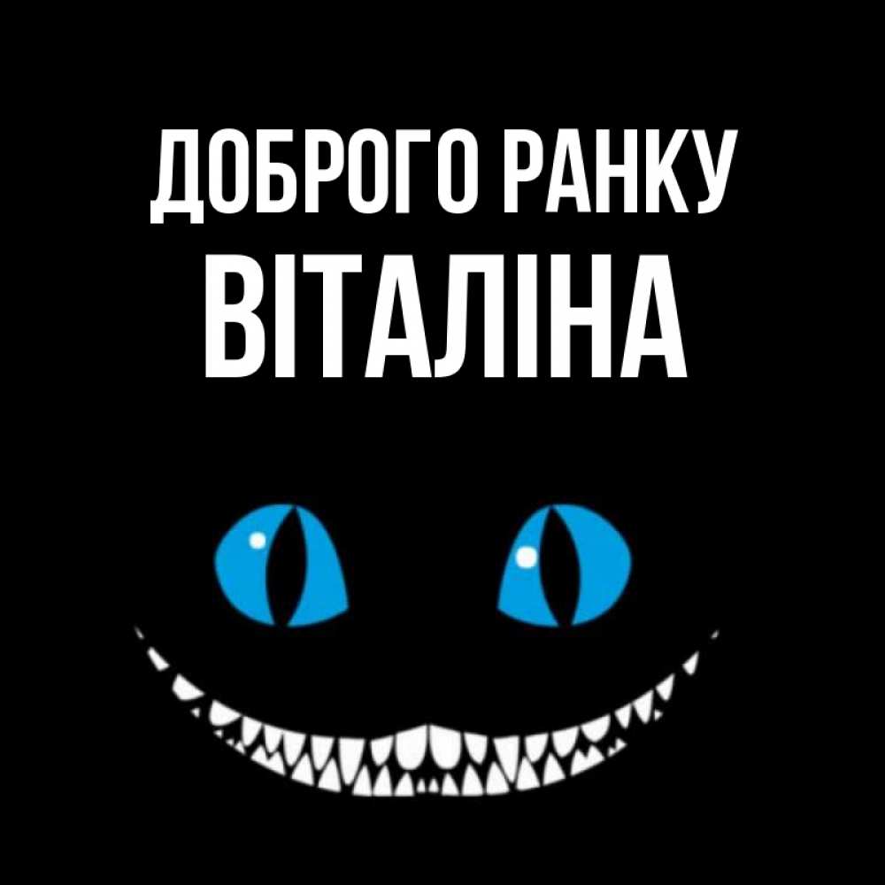 Открытка на каждый день з підписом, Віталіна Доброго ранку голубые глаза и зубки Прикольна листівка з побажанням онлайн скачати безкоштовно 