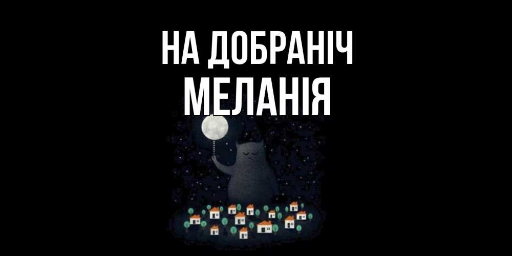 Открытка на каждый день з підписом, Меланія На добраніч кот,луна, ночь, звезды Прикольна листівка з побажанням онлайн скачати безкоштовно 