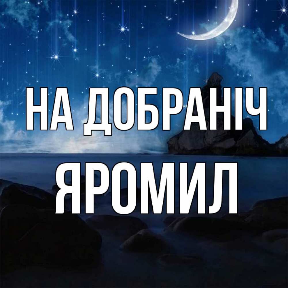 Открытка на каждый день з підписом, Яромил На добраніч море Прикольна листівка з побажанням онлайн скачати безкоштовно 