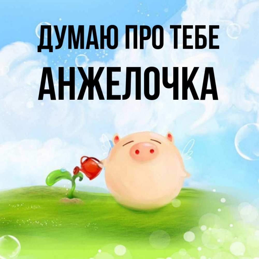 Открытка на каждый день з підписом, Анжелочка Думаю про тебе позитивная свинюшка Прикольна листівка з побажанням онлайн скачати безкоштовно 