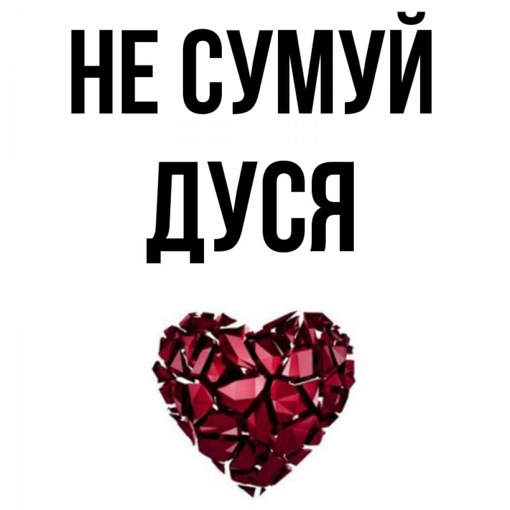 Открытка на каждый день з підписом, Дуся Не сумуй рубиновое сердечко Прикольна листівка з побажанням онлайн скачати безкоштовно 