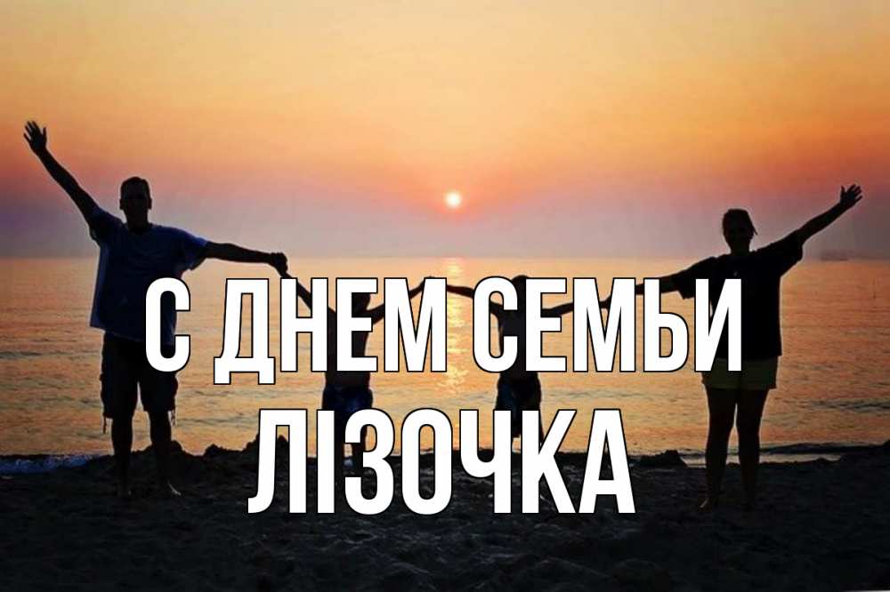 Открытка на каждый день з підписом, Лізочка С днем семьи мама, папа, дети, дочка,сын, море, пляж, закат Прикольна листівка з побажанням онлайн скачати безкоштовно 