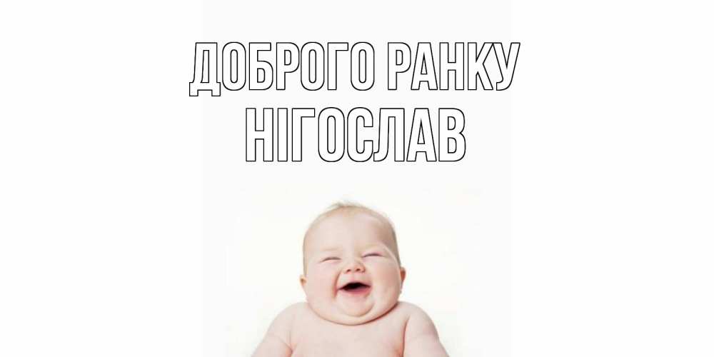 Открытка на каждый день з підписом, Нігослав Доброго ранку малыш с улыбкой Прикольна листівка з побажанням онлайн скачати безкоштовно 
