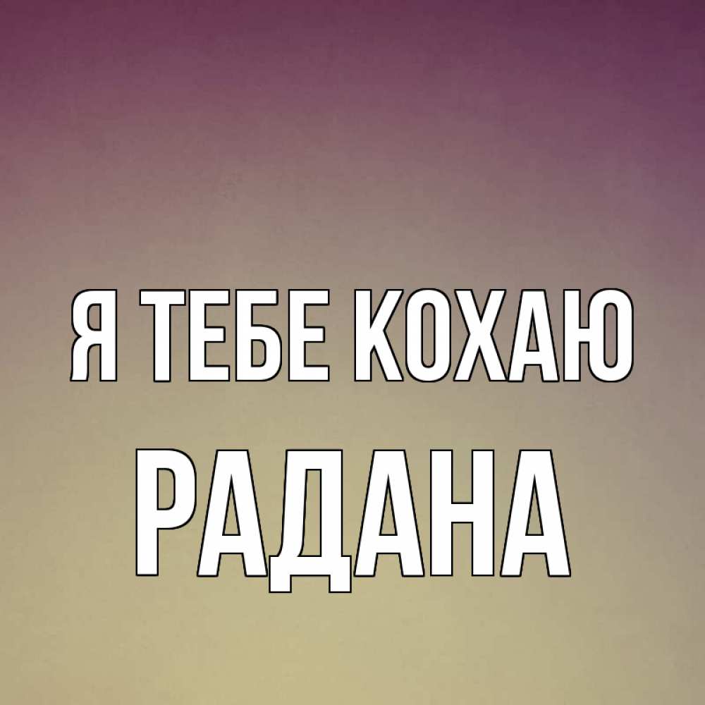 Открытка на каждый день з підписом, Радана Я тебе кохаю для любимой Прикольна листівка з побажанням онлайн скачати безкоштовно 