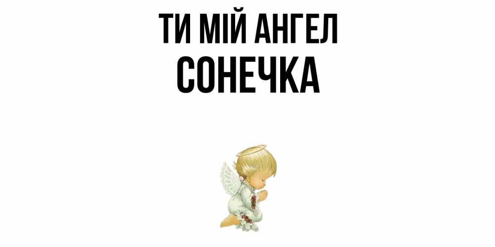 Открытка на каждый день з підписом, Сонечка Ти мій ангел ангел Прикольна листівка з побажанням онлайн скачати безкоштовно 