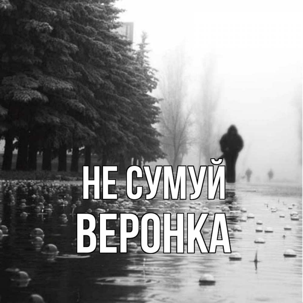 Открытка на каждый день з підписом, Веронка Не сумуй улица под дождем Прикольна листівка з побажанням онлайн скачати безкоштовно 