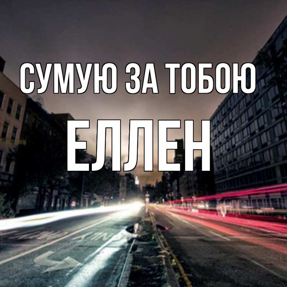 Открытка на каждый день з підписом, Еллен Сумую за тобою приезжай Прикольна листівка з побажанням онлайн скачати безкоштовно 