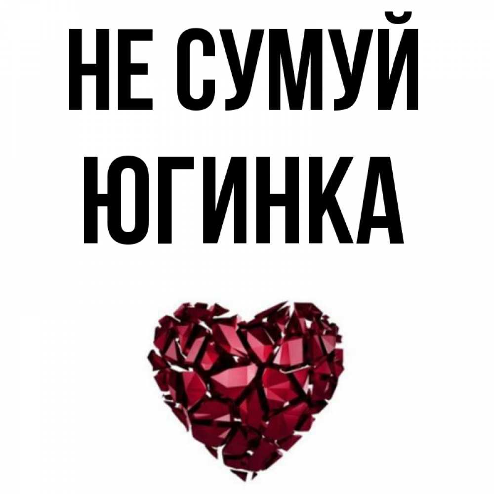 Открытка на каждый день з підписом, Югинка Не сумуй рубиновое сердечко Прикольна листівка з побажанням онлайн скачати безкоштовно 