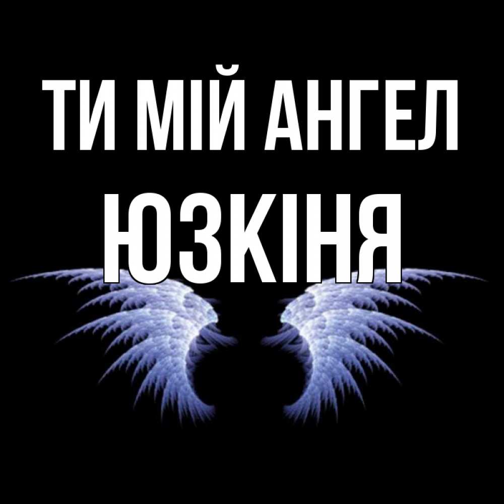 Открытка на каждый день з підписом, Юзкіня Ти мій ангел ангельские крылья на черном фоне Прикольна листівка з побажанням онлайн скачати безкоштовно 