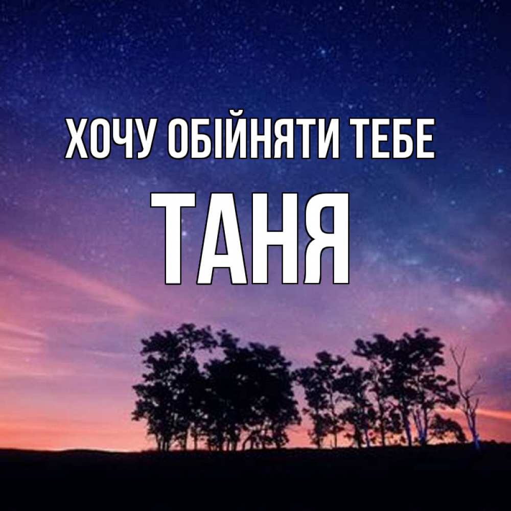 Открытка на каждый день з підписом, Таня Хочу обійняти тебе силуэты деревьев Прикольна листівка з побажанням онлайн скачати безкоштовно 