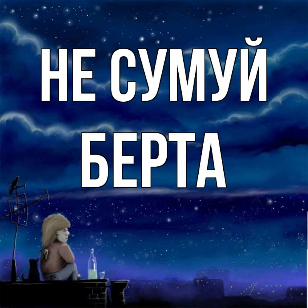 Открытка на каждый день з підписом, Берта Не сумуй город с крыши Прикольна листівка з побажанням онлайн скачати безкоштовно 