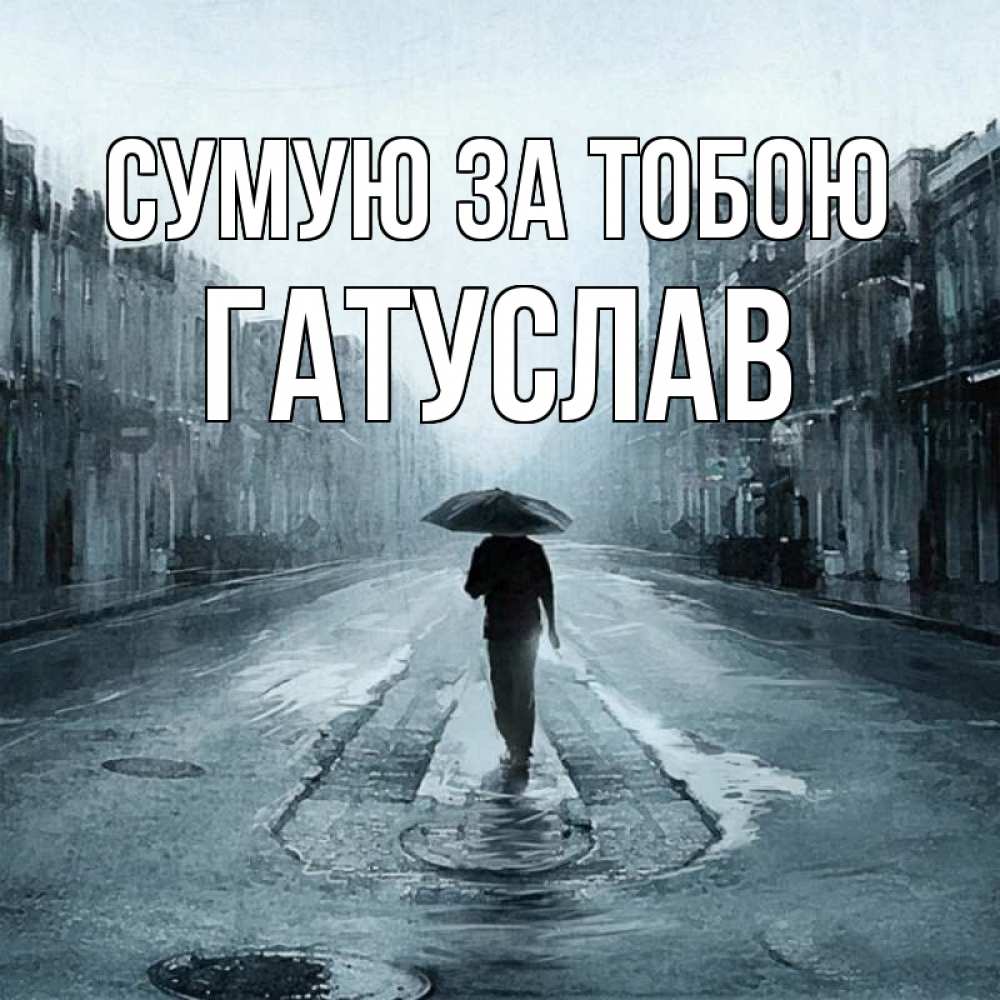 Открытка на каждый день з підписом, Гатуслав Сумую за тобою мне плохо без тебя Прикольна листівка з побажанням онлайн скачати безкоштовно 