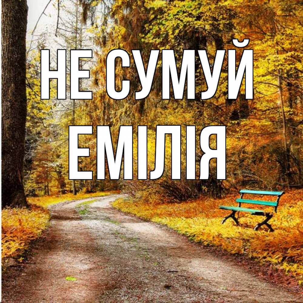 Открытка на каждый день з підписом, Емілія Не сумуй зеленая лавочка Прикольна листівка з побажанням онлайн скачати безкоштовно 
