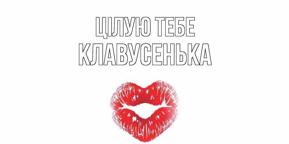 Открытка на каждый день з підписом, Клавусенька Цілую тебе поцелуй Прикольна листівка з побажанням онлайн скачати безкоштовно 