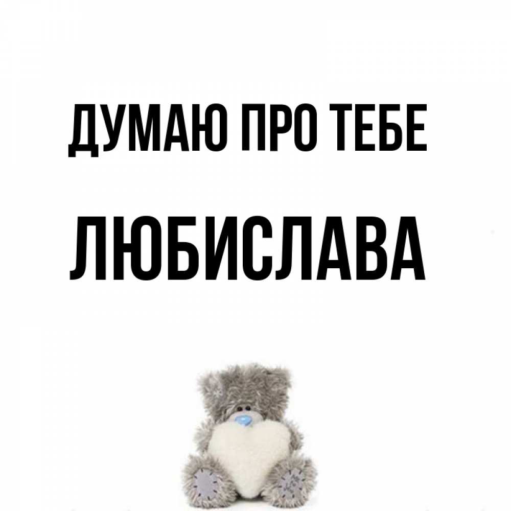 Открытка на каждый день з підписом, Любислава Думаю про тебе тедди с сердечком для любимой Прикольна листівка з побажанням онлайн скачати безкоштовно 