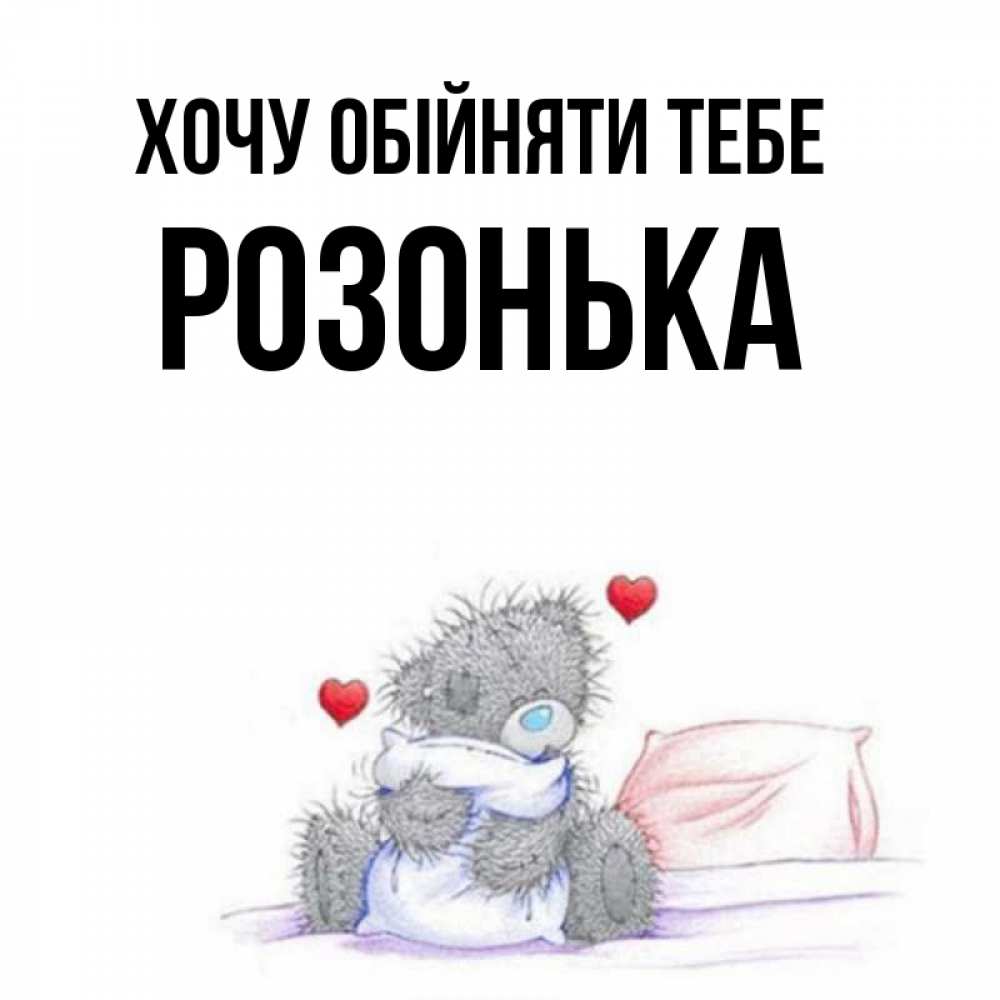 Открытка на каждый день з підписом, Розонька Хочу обійняти тебе сердечки мишка Тедди и кроватка Прикольна листівка з побажанням онлайн скачати безкоштовно 