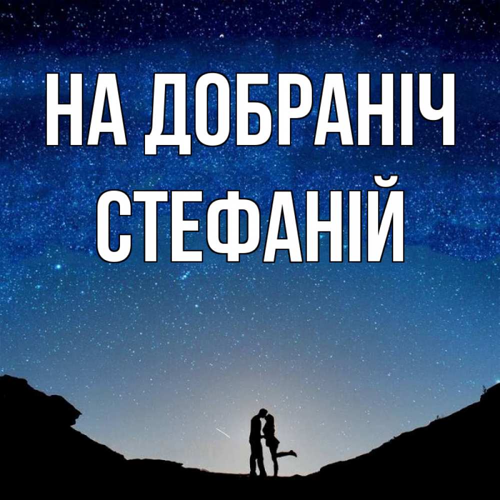 Открытка на каждый день з підписом, Стефаній На добраніч звездное небо и люди Прикольна листівка з побажанням онлайн скачати безкоштовно 