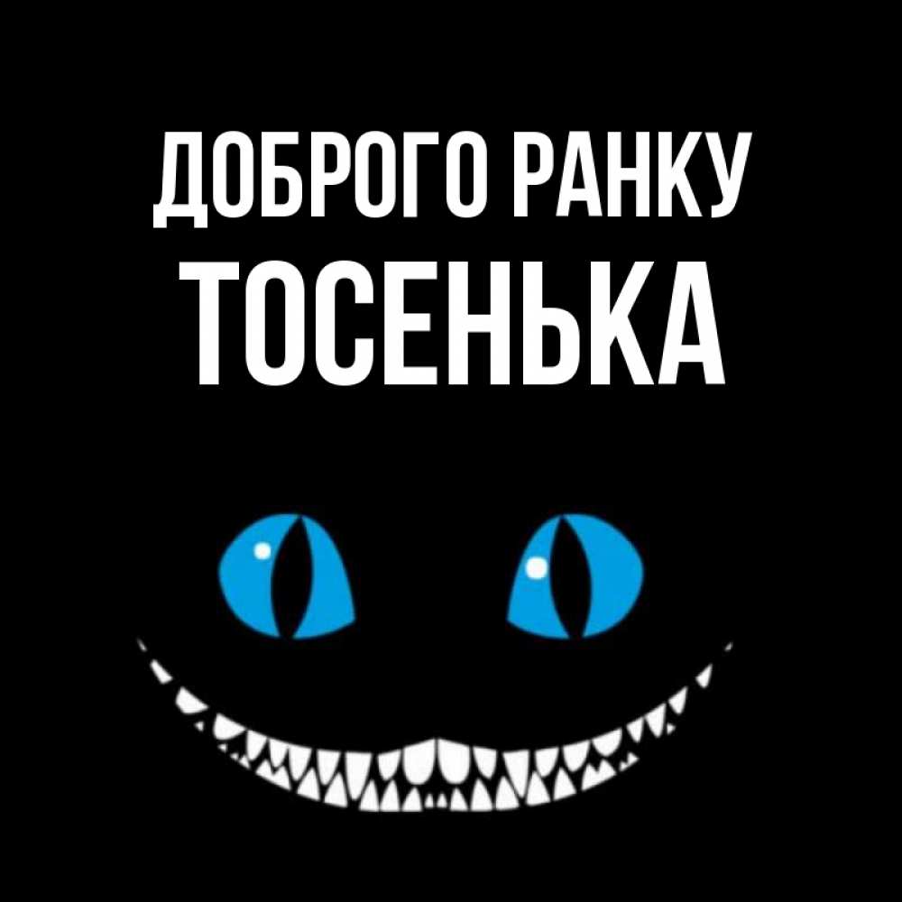 Открытка на каждый день з підписом, Тосенька Доброго ранку голубые глаза и зубки Прикольна листівка з побажанням онлайн скачати безкоштовно 