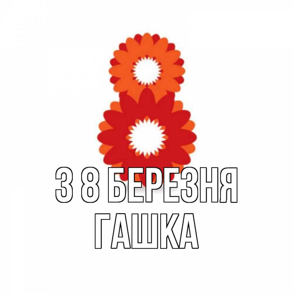 Открытка на каждый день з підписом, Гашка З 8 БЕРЕЗНЯ восьмерка из лепестков Прикольна листівка з побажанням онлайн скачати безкоштовно 