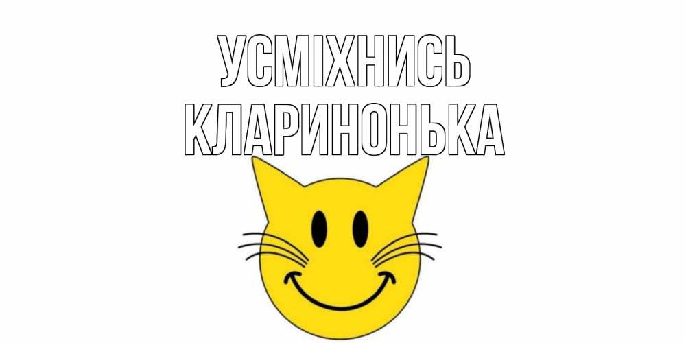 Открытка на каждый день з підписом, Кларинонька Усміхнись кот, улыбка Прикольна листівка з побажанням онлайн скачати безкоштовно 