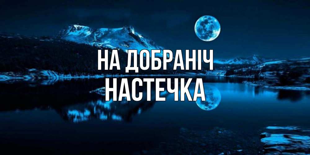 Открытка на каждый день з підписом, Настечка На добраніч луна, озеро, горы Прикольна листівка з побажанням онлайн скачати безкоштовно 