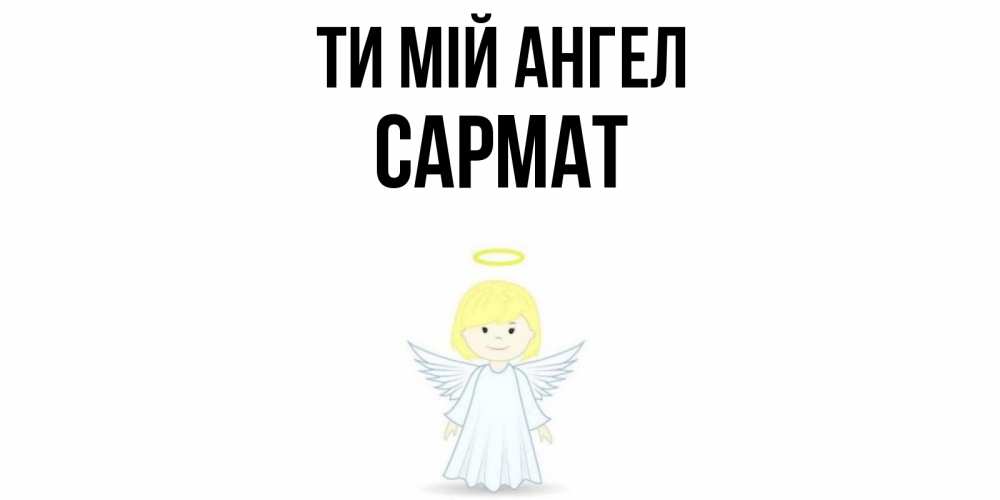 Открытка на каждый день з підписом, Сармат Ти мій ангел ангел Прикольна листівка з побажанням онлайн скачати безкоштовно 