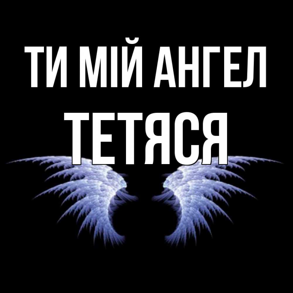 Открытка на каждый день з підписом, Тетяся Ти мій ангел ангельские крылья на черном фоне Прикольна листівка з побажанням онлайн скачати безкоштовно 