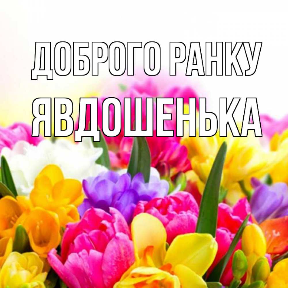 Открытка на каждый день з підписом, Явдошенька Доброго ранку создать открытку со свое подписью Прикольна листівка з побажанням онлайн скачати безкоштовно 