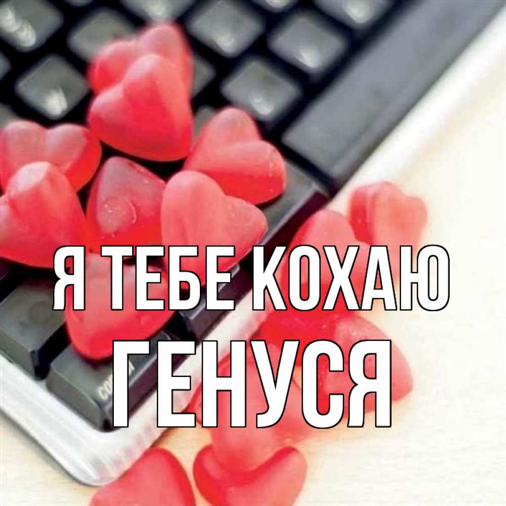 Открытка на каждый день з підписом, Генуся Я тебе кохаю конфеты в виде сердец Прикольна листівка з побажанням онлайн скачати безкоштовно 
