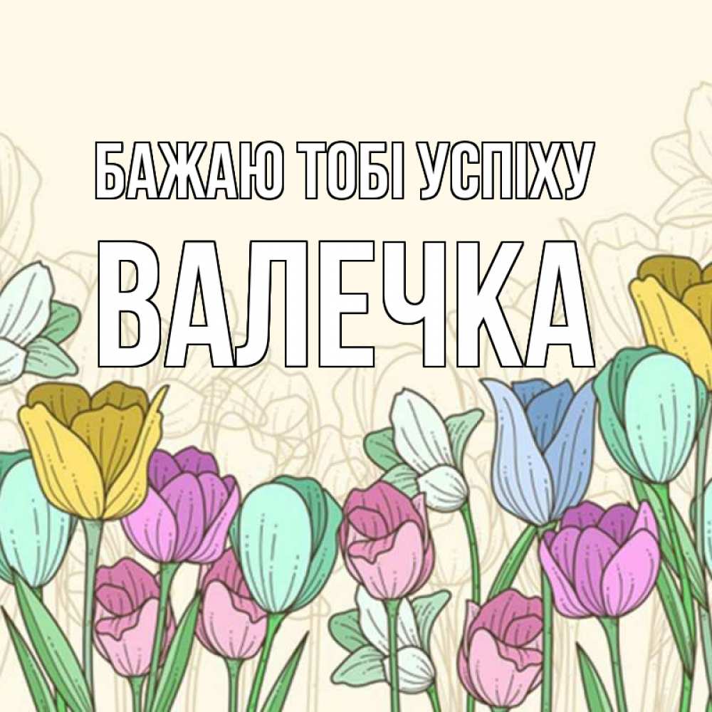 Открытка на каждый день з підписом, Валечка Бажаю тобі успіху тюльпаны Прикольна листівка з побажанням онлайн скачати безкоштовно 