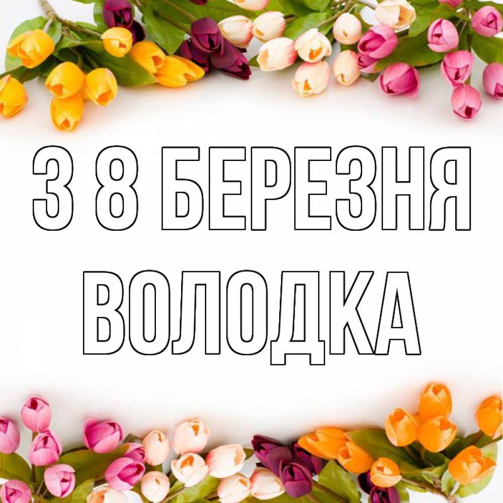 Открытка на каждый день з підписом, Володка З 8 БЕРЕЗНЯ весна март Прикольна листівка з побажанням онлайн скачати безкоштовно 