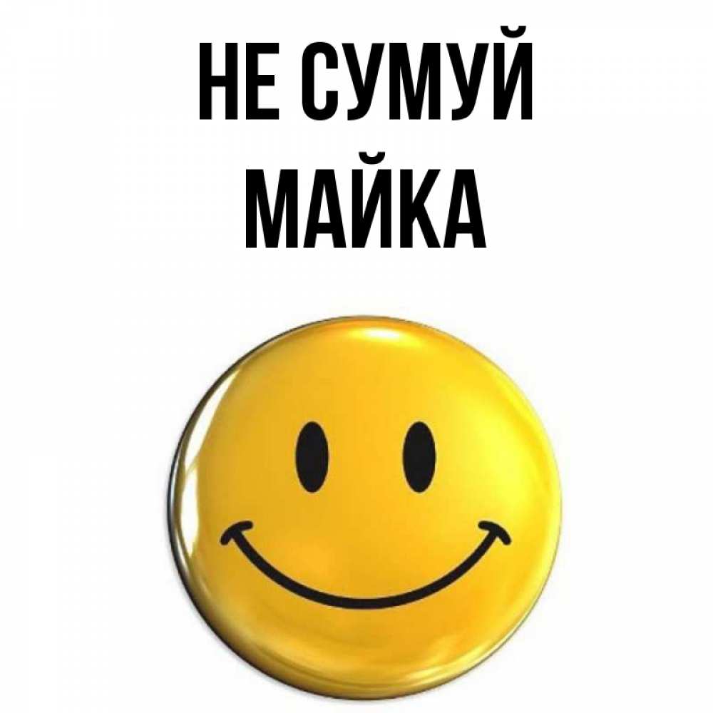 Открытка на каждый день з підписом, Майка Не сумуй желаем всем позитива Прикольна листівка з побажанням онлайн скачати безкоштовно 