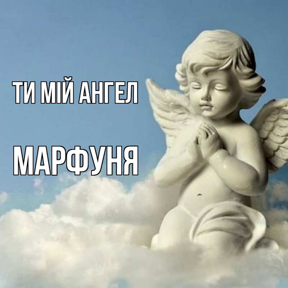 Открытка на каждый день з підписом, Марфуня Ти мій ангел скульптура ангела на небе Прикольна листівка з побажанням онлайн скачати безкоштовно 