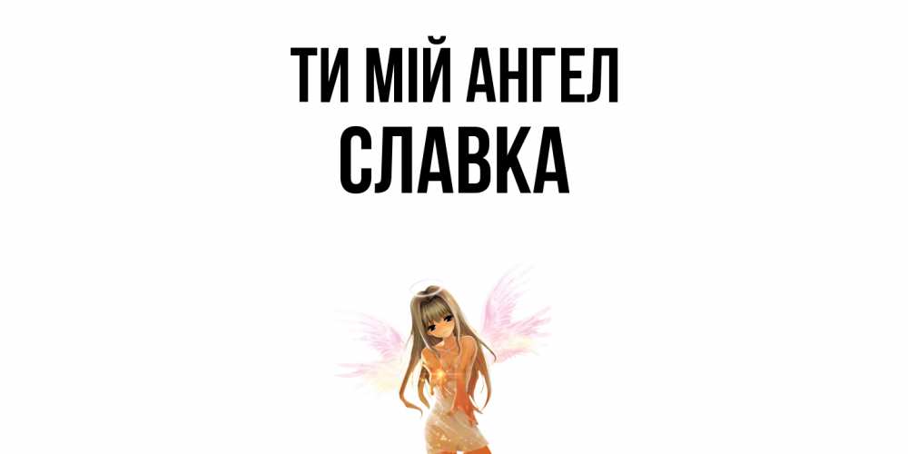 Открытка на каждый день з підписом, Славка Ти мій ангел ангел, аниме Прикольна листівка з побажанням онлайн скачати безкоштовно 