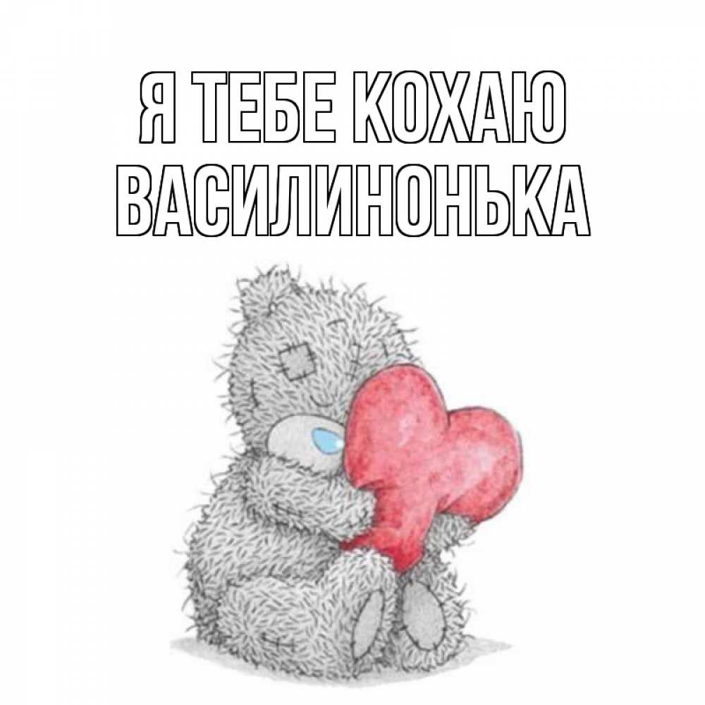 Открытка на каждый день з підписом, Василинонька Я тебе кохаю открытка для любимой девушки или парня с медвежонком Тедди Прикольна листівка з побажанням онлайн скачати безкоштовно 