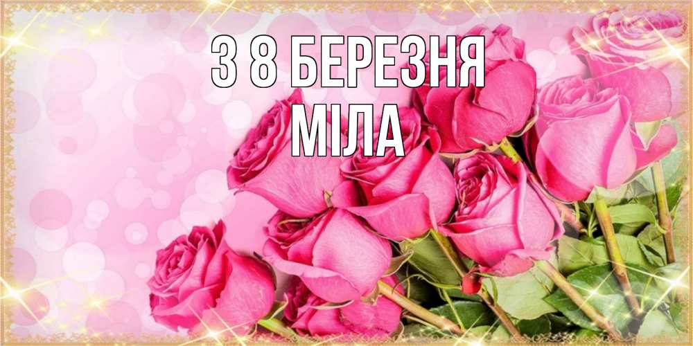 Открытка на каждый день з підписом, Міла З 8 БЕРЕЗНЯ красивая новая подписанная открытка для девушки на 8 марта Прикольна листівка з побажанням онлайн скачати безкоштовно 