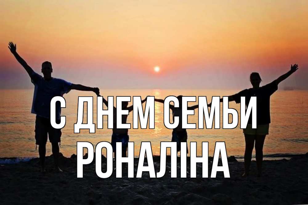 Открытка на каждый день з підписом, Роналіна С днем семьи мама, папа, дети, дочка,сын, море, пляж, закат Прикольна листівка з побажанням онлайн скачати безкоштовно 