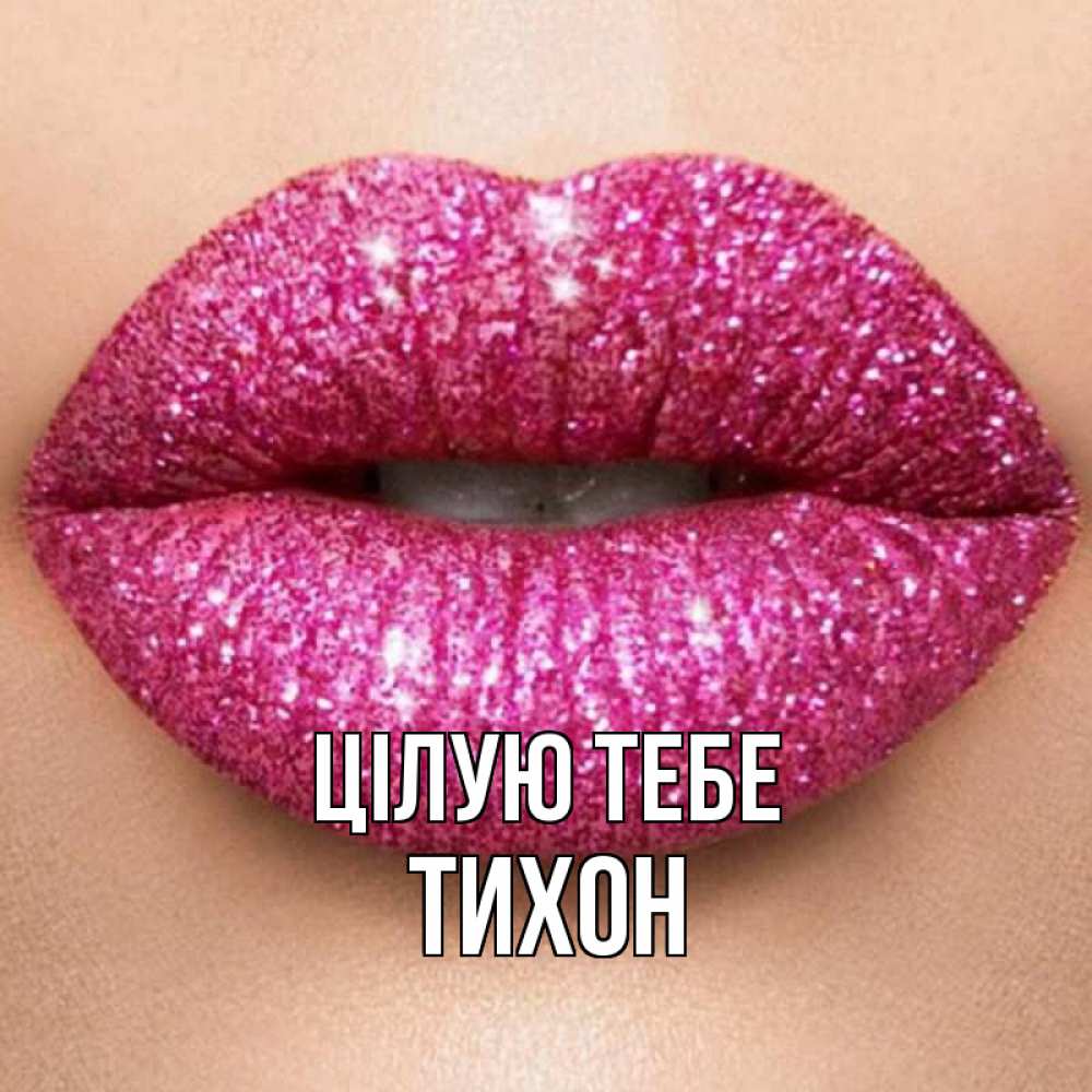 Открытка на каждый день з підписом, Тихон Цілую тебе поцелуй с подписью для парня Прикольна листівка з побажанням онлайн скачати безкоштовно 