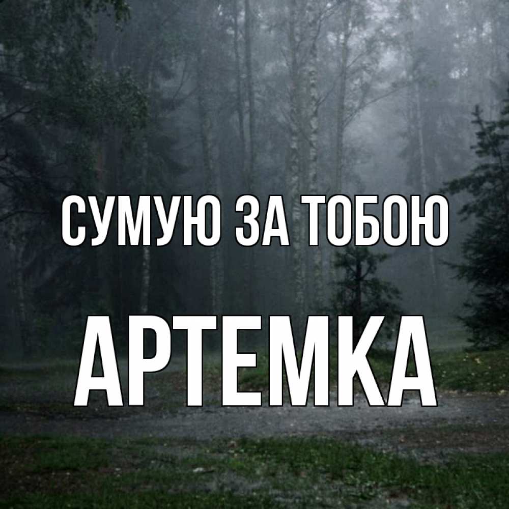 Открытка на каждый день з підписом, Артемка Сумую за тобою одна и плохо мне Прикольна листівка з побажанням онлайн скачати безкоштовно 