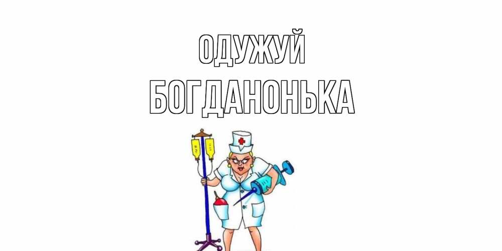 Открытка на каждый день з підписом, Богданонька Одужуй медсестра Прикольна листівка з побажанням онлайн скачати безкоштовно 