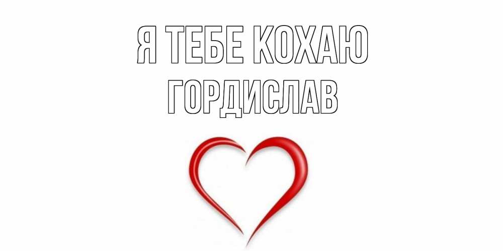 Открытка на каждый день з підписом, Гордислав Я тебе кохаю сердце Прикольна листівка з побажанням онлайн скачати безкоштовно 