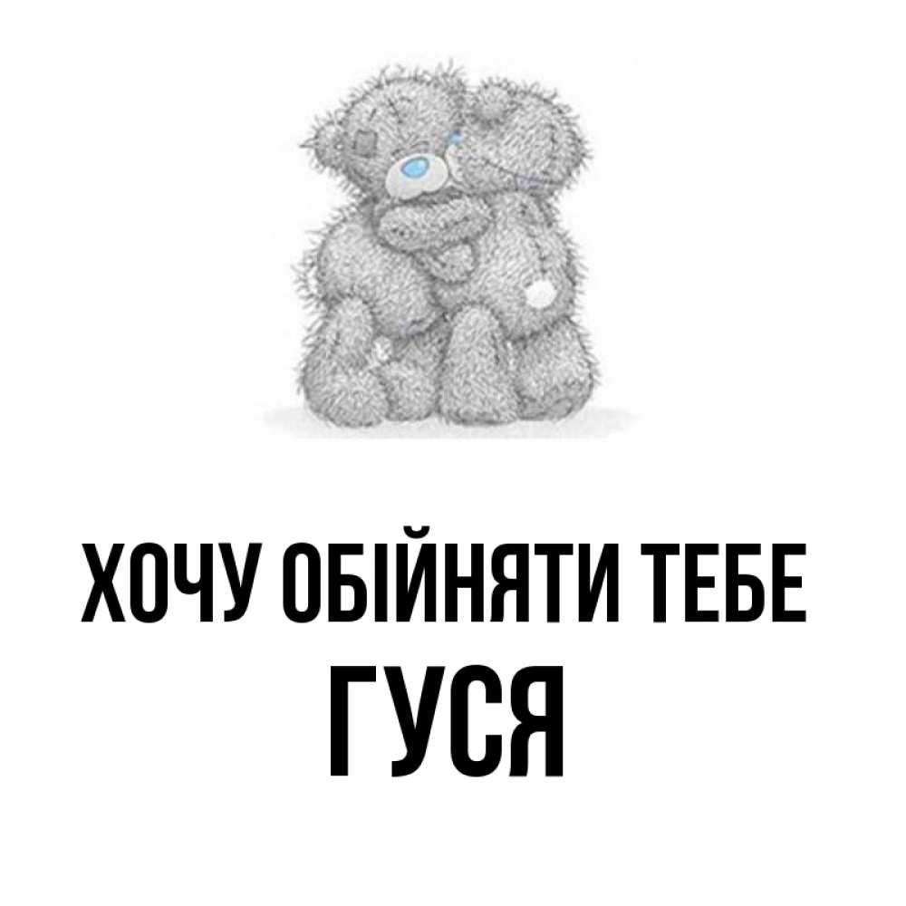 Открытка на каждый день з підписом, Гуся Хочу обійняти тебе два теддика Прикольна листівка з побажанням онлайн скачати безкоштовно 