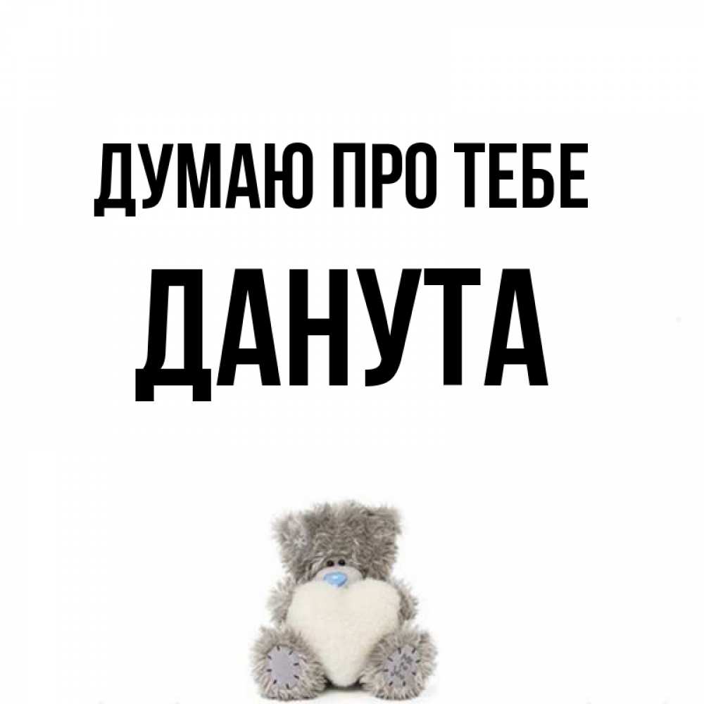 Открытка на каждый день з підписом, Данута Думаю про тебе тедди с сердечком для любимой Прикольна листівка з побажанням онлайн скачати безкоштовно 