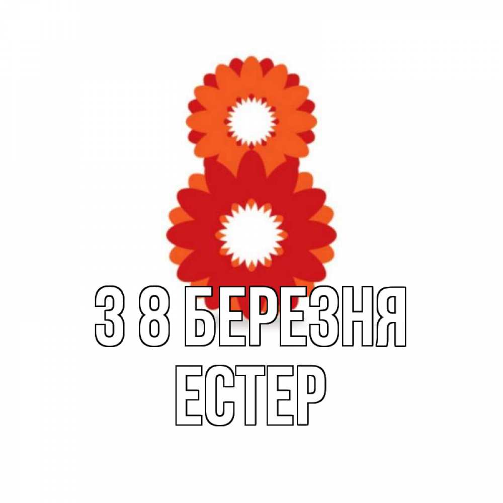 Открытка на каждый день з підписом, Естер З 8 БЕРЕЗНЯ восьмерка из лепестков Прикольна листівка з побажанням онлайн скачати безкоштовно 